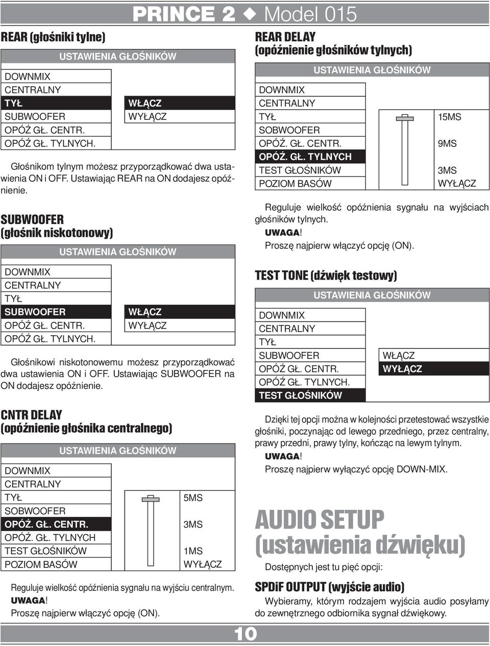 USTAWIENIA GŁOŚNIKÓW WŁĄCZ WYŁĄCZ Głośnikowi niskotonowemu możesz przyporządkować dwa ustawienia ON i OFF. Ustawiając SUBWOOFER na ON dodajesz opóźnienie.