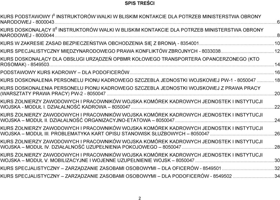 .. 10 KURS SPECJALISTYCZNY MIĘDZYNARODOWEGO PRAWA KONFLIKTÓW ZBROJNYCH - 8033038... 12 KURS DOSKONALĄCY DLA OBSŁUGI URZĄDZEŃ OPBMR KOŁOWEGO TRANSPORTERA OPANCERZONEGO (KTO ROSOMAK) - 8549503.