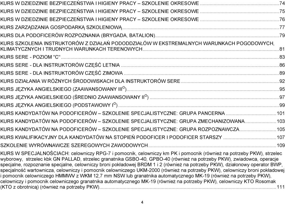 .. 79 KURS SZKOLENIA INSTRUKTORÓW Z DZIAŁAŃ PODODDZIAŁÓW W EKSTREMALNYCH WARUNKACH POGODOWYCH, KLIMATYCZNYCH I TRUDNYCH WARUNKACH TERENOWYCH... 81 KURS SERE - POZIOM "C".