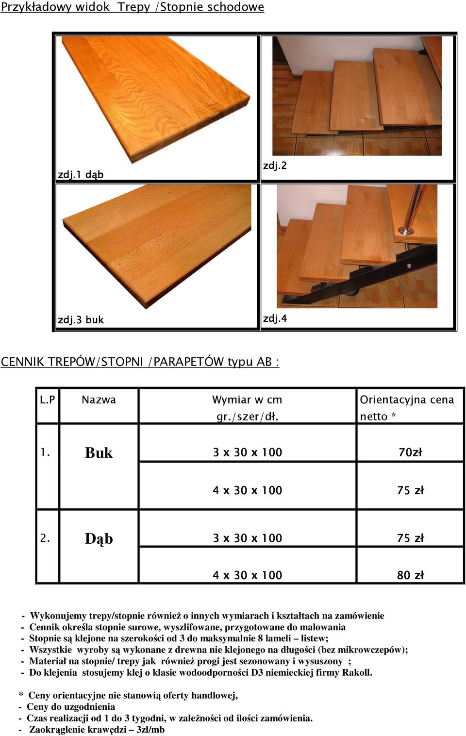 Dąb 3 x 30 x 100 75 zł 4 x 30 x 100 80 zł Wykonujemy trepy/stopnie również o innych wymiarach i kształtach na zamówienie Cennik określa stopnie surowe, wyszlifowane, przygotowane do malowania Stopnie