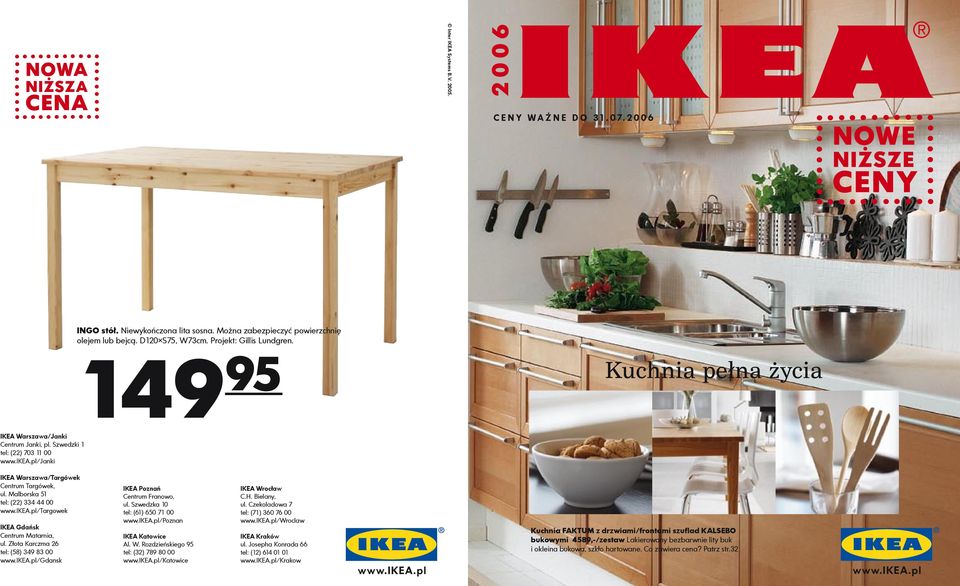 Malborska 51 tel: (22) 334 44 00 www.ikea.pl/targowek IKEA Gdańsk Centrum Matarnia, ul. Złota Karczma 26 tel: (58) 349 83 00 www.ikea.pl/gdansk IKEA Poznań Centrum Franowo, ul.