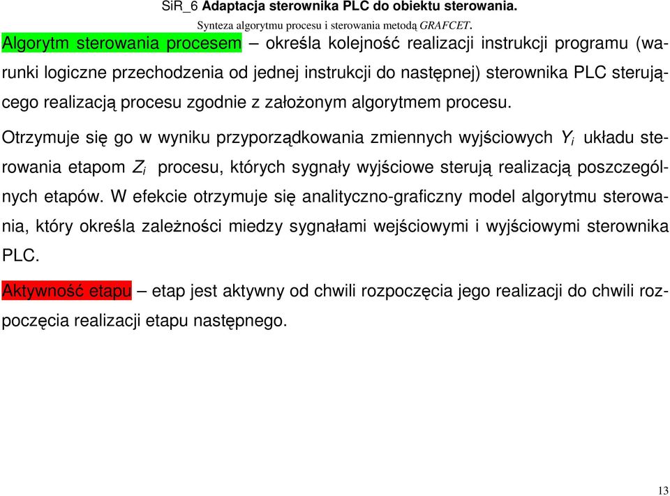 Otrzymuje się go w wyniku przyporządkowania zmiennych wyjściowych Y i układu sterowania etapom Z i procesu, których sygnały wyjściowe sterują realizacją poszczególnych