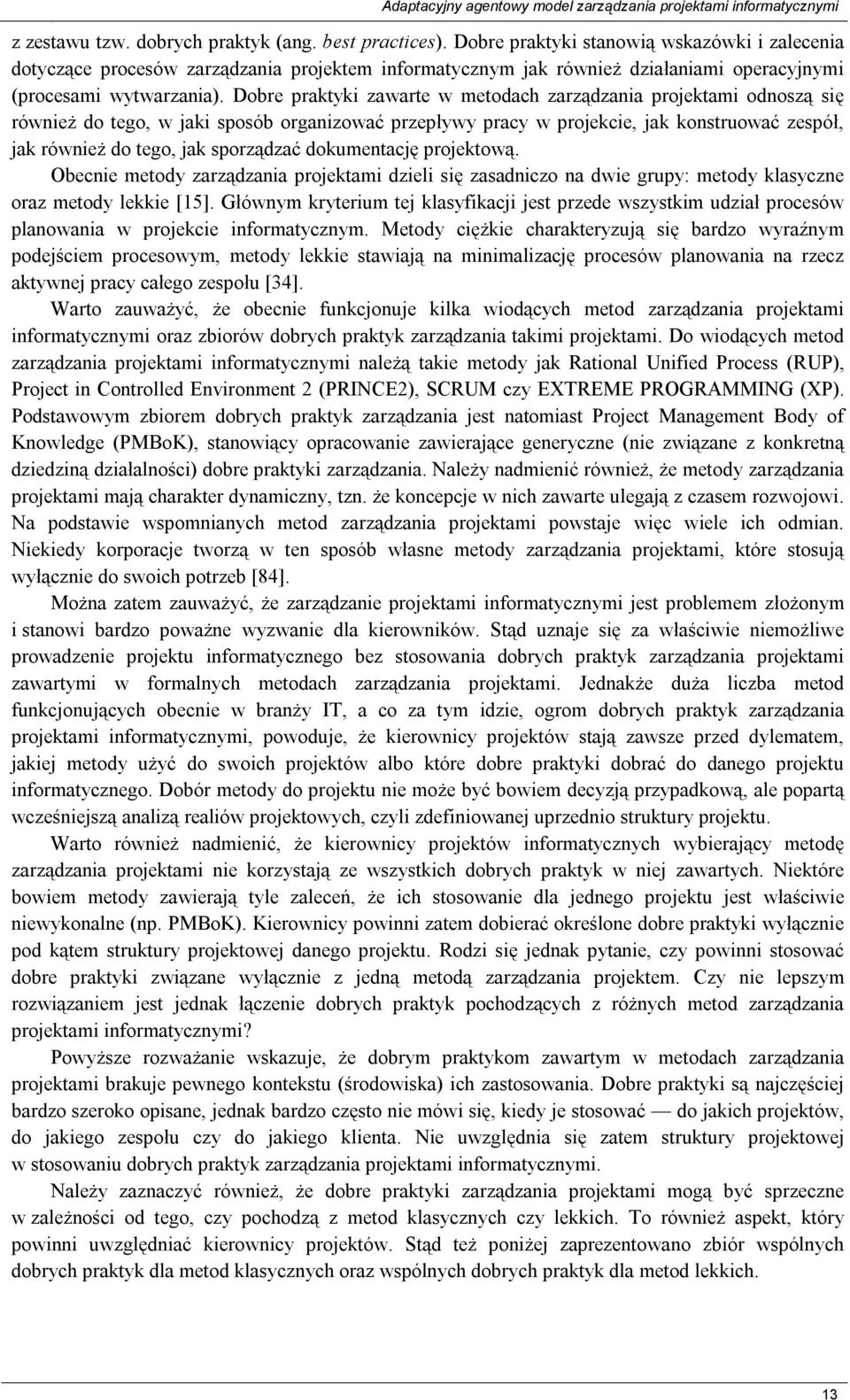 Dobre praktyki zawarte w metodach zarządzania projektami odnoszą się również do tego, w jaki sposób organizować przepływy pracy w projekcie, jak konstruować zespół, jak również do tego, jak