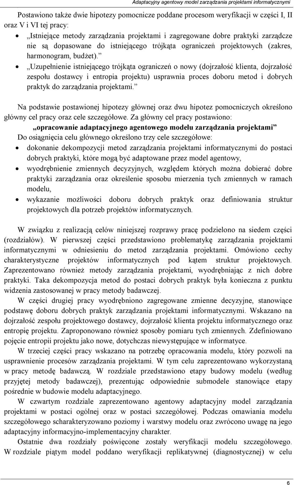 Uzupełnienie istniejącego trójkąta ograniczeń o nowy (dojrzałość klienta, dojrzałość zespołu dostawcy i entropia projektu) usprawnia proces doboru metod i dobrych praktyk do zarządzania projektami.