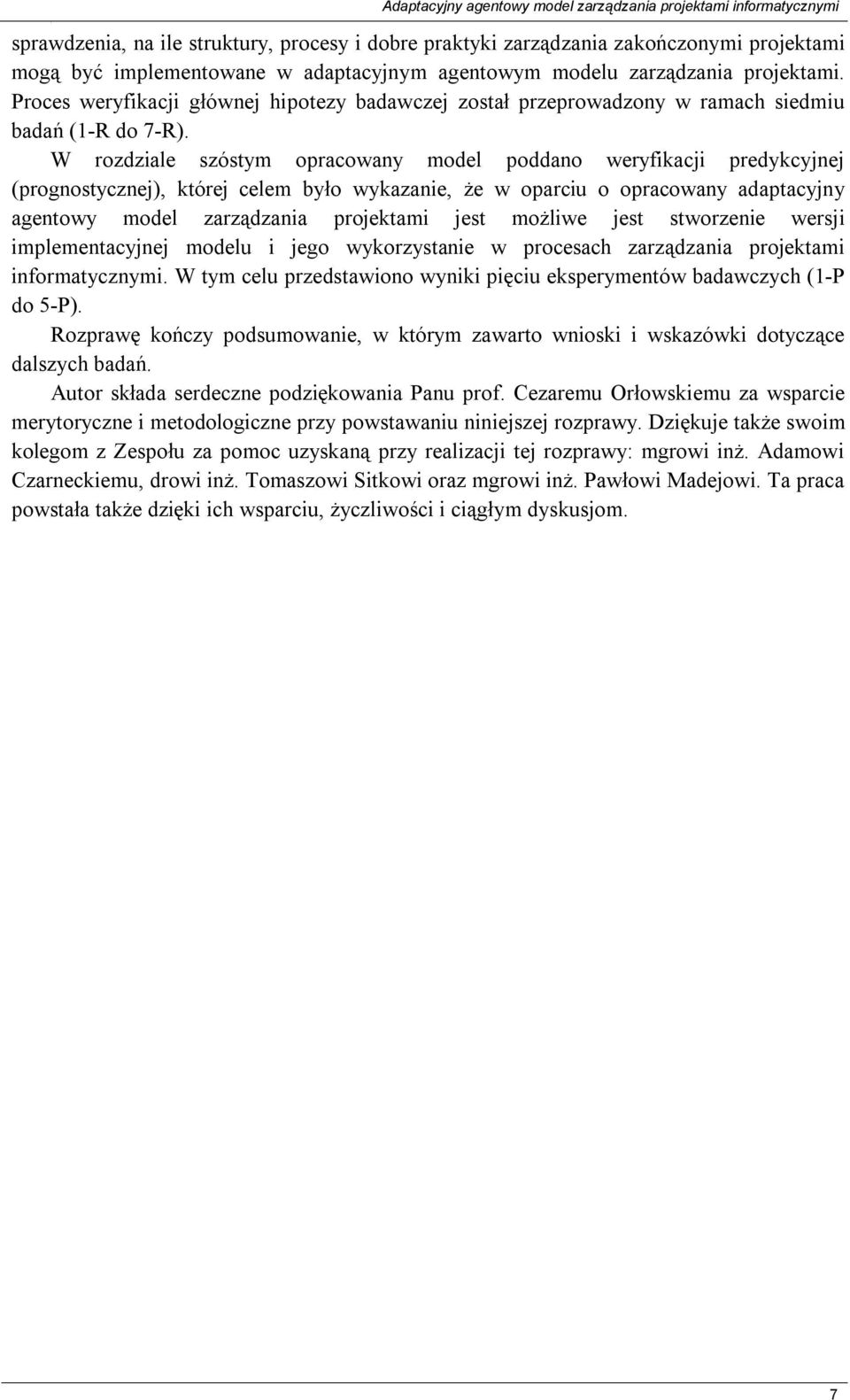 W rozdziale szóstym opracowany model poddano weryfikacji predykcyjnej (prognostycznej), której celem było wykazanie, że w oparciu o opracowany adaptacyjny agentowy model zarządzania projektami jest