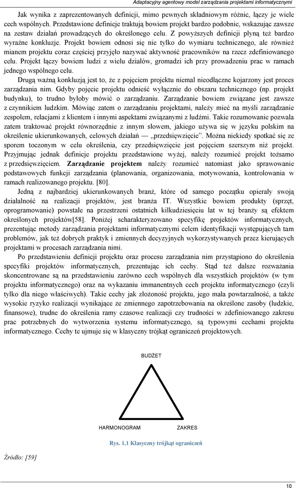 Projekt bowiem odnosi się nie tylko do wymiaru technicznego, ale również mianem projektu coraz częściej przyjęło nazywać aktywność pracowników na rzecz zdefiniowanego celu.