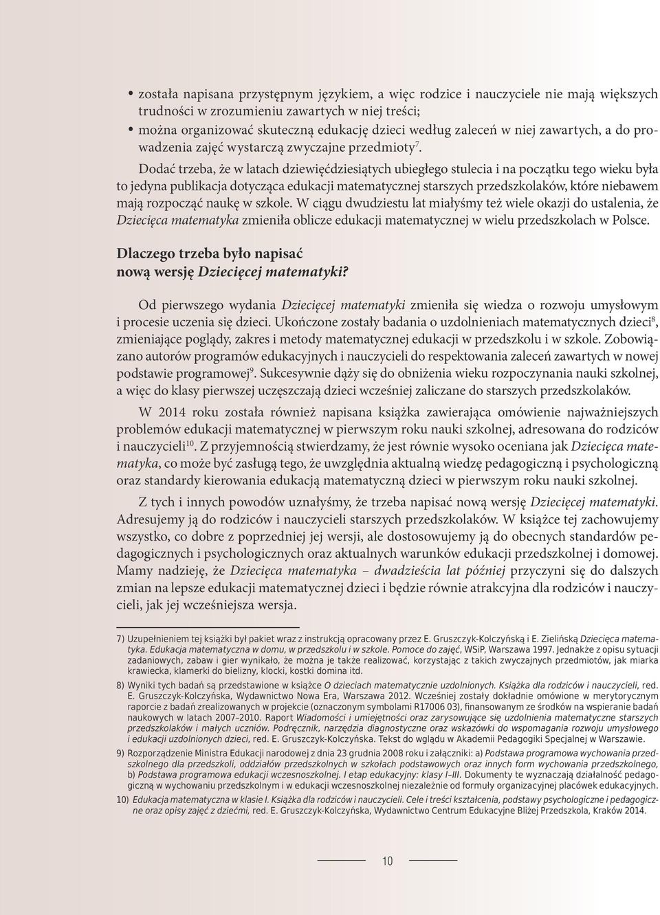 Dodać trzeba, że w latach dziewięćdziesiątych ubiegłego stulecia i na początku tego wieku była to jedyna publikacja dotycząca edukacji matematycznej starszych przedszkolaków, które niebawem mają