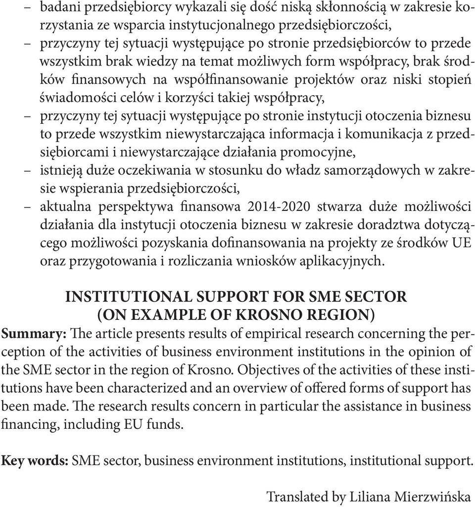 tej sytuacji występujące po stronie instytucji otoczenia biznesu to przede wszystkim niewystarczająca informacja i komunikacja z przedsiębiorcami i niewystarczające działania promocyjne, istnieją