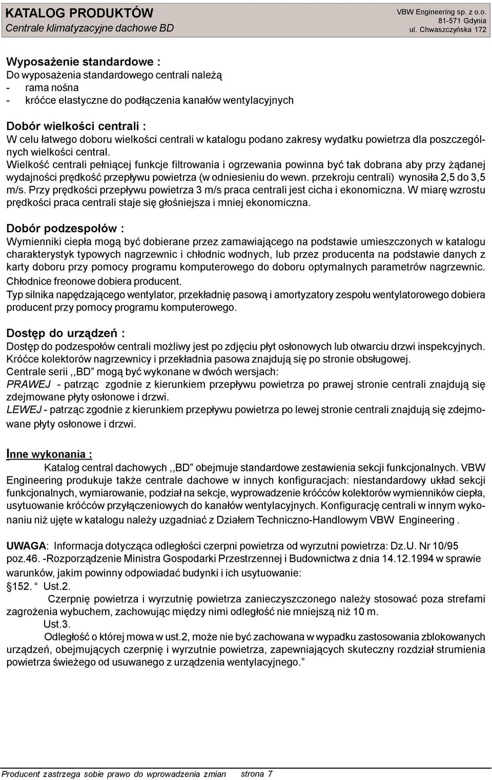 Wielkość centrali pełniącej funkcje filtrowania i ogrzewania powinna być tak dobrana aby przy żądanej wydajności prędkość przepływu powietrza (w odniesieniu do wewn.