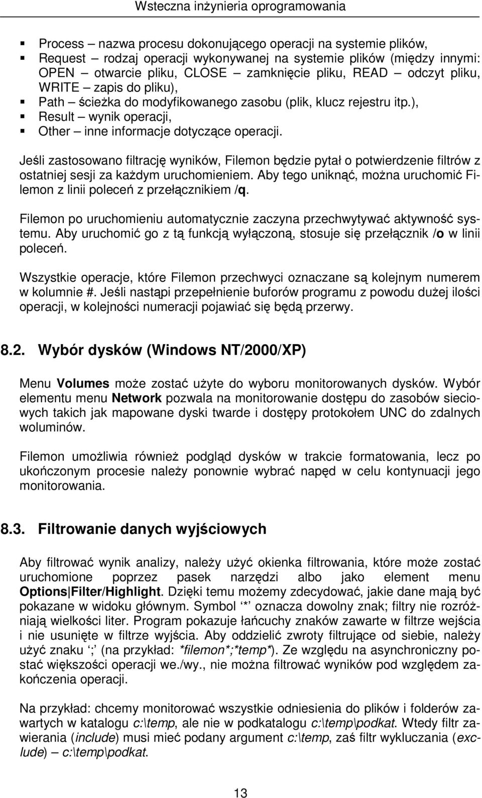 Jeli zastosowano filtracj wyników, Filemon bdzie pytał o potwierdzenie filtrów z ostatniej sesji za kadym uruchomieniem. Aby tego unikn, mona uruchomi Filemon z linii polece z przełcznikiem /q.