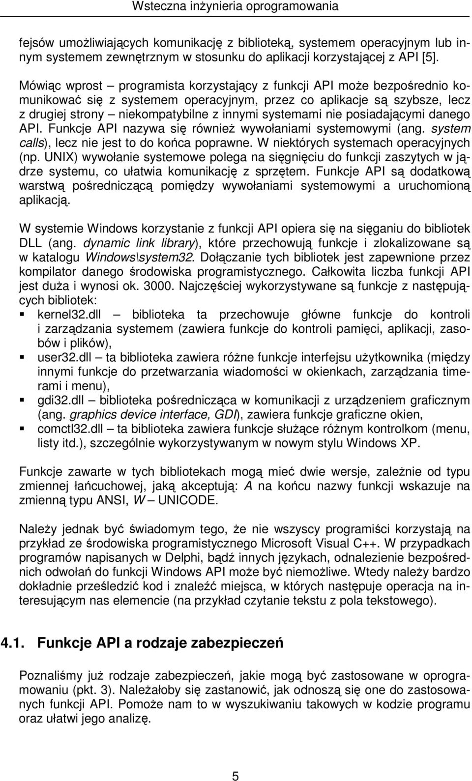 posiadajcymi danego API. Funkcje API nazywa si równie wywołaniami systemowymi (ang. system calls), lecz nie jest to do koca poprawne. W niektórych systemach operacyjnych (np.