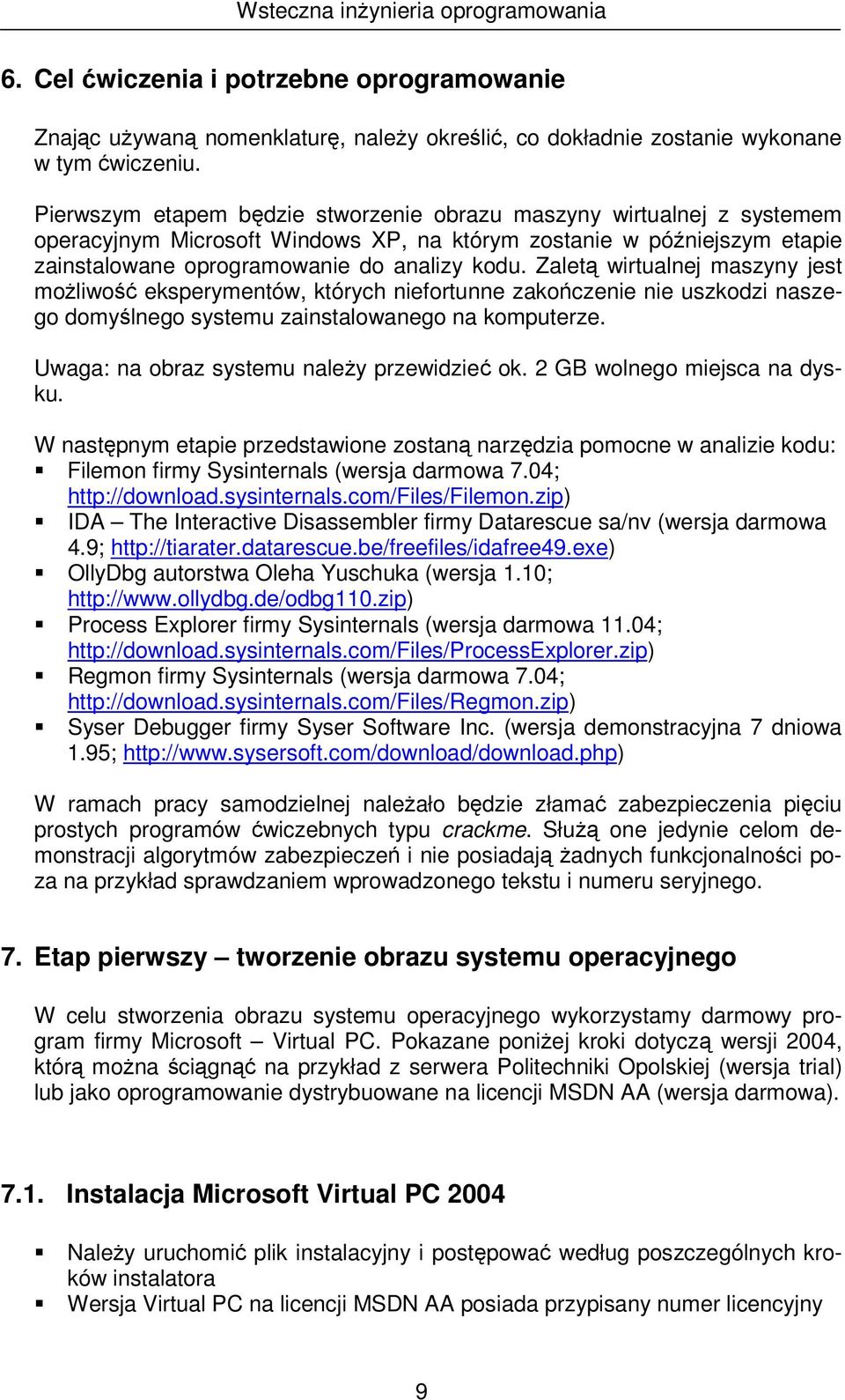 Zalet wirtualnej maszyny jest moliwo eksperymentów, których niefortunne zakoczenie nie uszkodzi naszego domylnego systemu zainstalowanego na komputerze. Uwaga: na obraz systemu naley przewidzie ok.