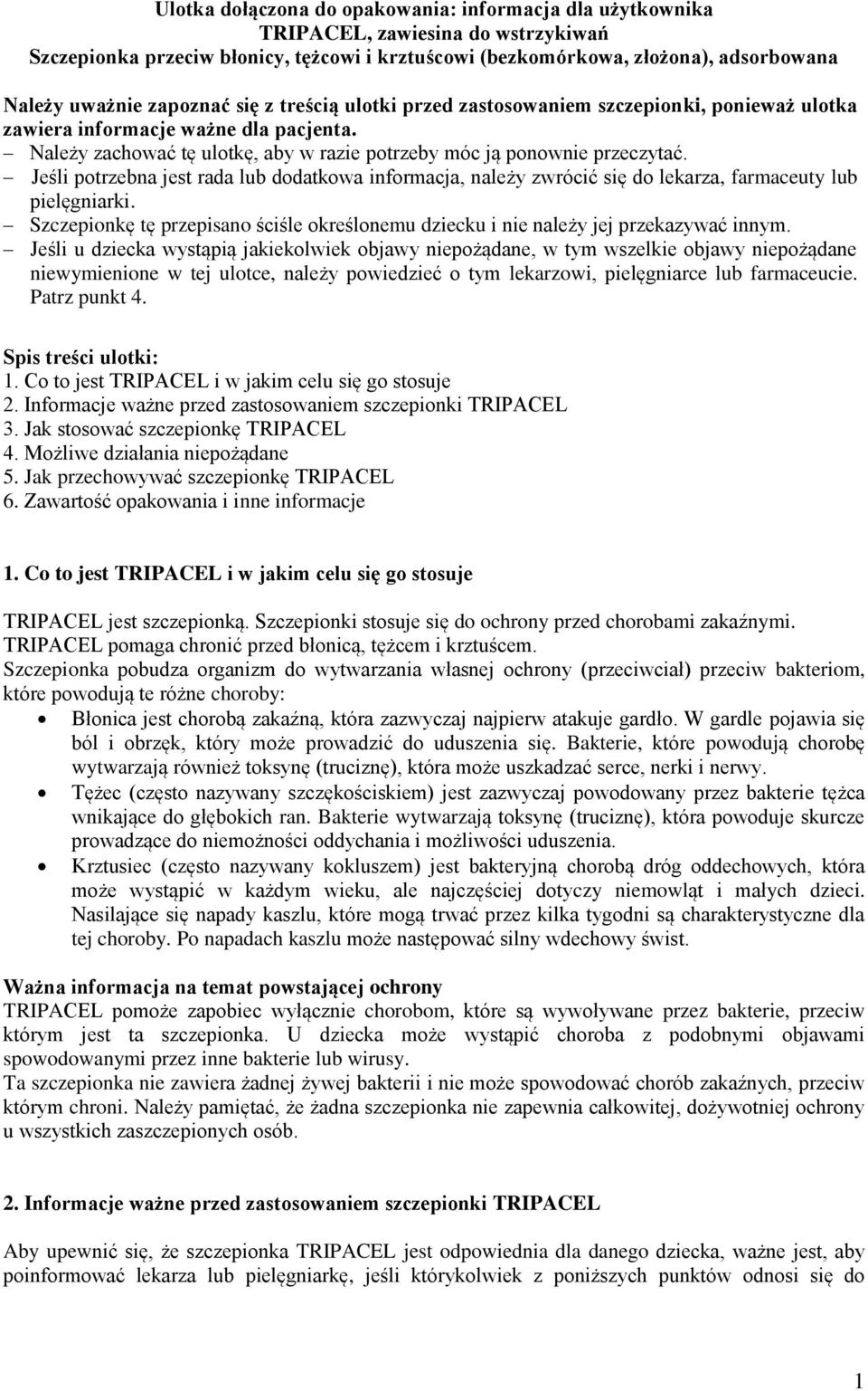 Jeśli potrzebna jest rada lub dodatkowa informacja, należy zwrócić się do lekarza, farmaceuty lub pielęgniarki. Szczepionkę tę przepisano ściśle określonemu dziecku i nie należy jej przekazywać innym.