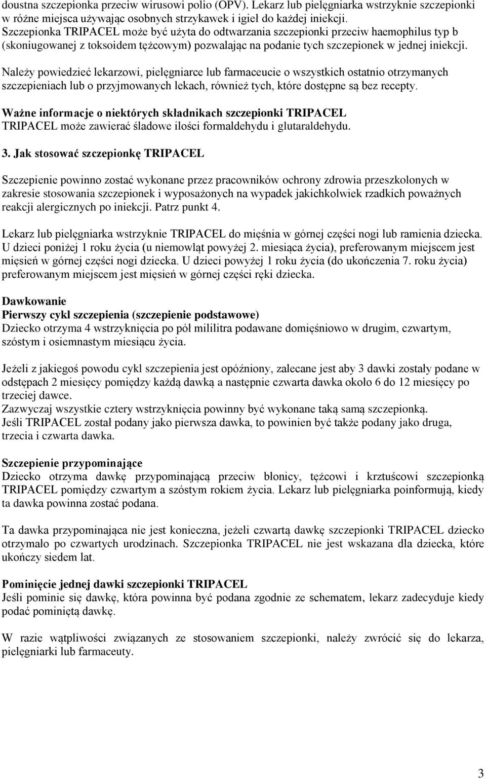 Należy powiedzieć lekarzowi, pielęgniarce lub farmaceucie o wszystkich ostatnio otrzymanych szczepieniach lub o przyjmowanych lekach, również tych, które dostępne są bez recepty.