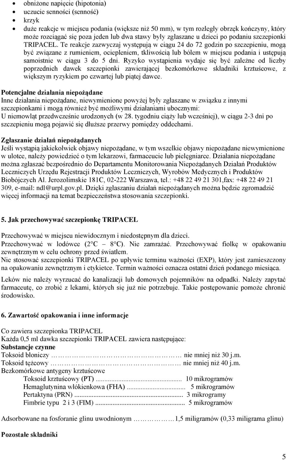 Te reakcje zazwyczaj występują w ciągu 24 do 72 godzin po szczepieniu, mogą być związane z rumieniem, ociepleniem, tkliwością lub bólem w miejscu podania i ustępują samoistnie w ciągu 3 do 5 dni.