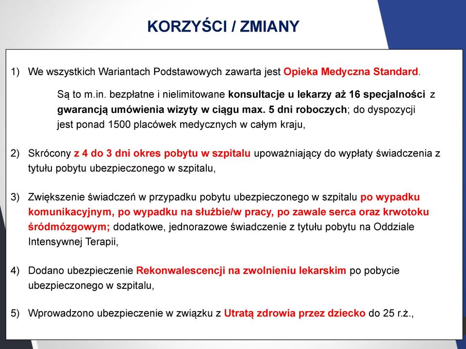 5 dni roboczych; do dyspozycji jest ponad 1500 placówek medycznych w całym kraju, 2) Skrócony z 4 do 3 dni okres pobytu w szpitalu upoważniający do wypłaty świadczenia z tytułu pobytu ubezpieczonego