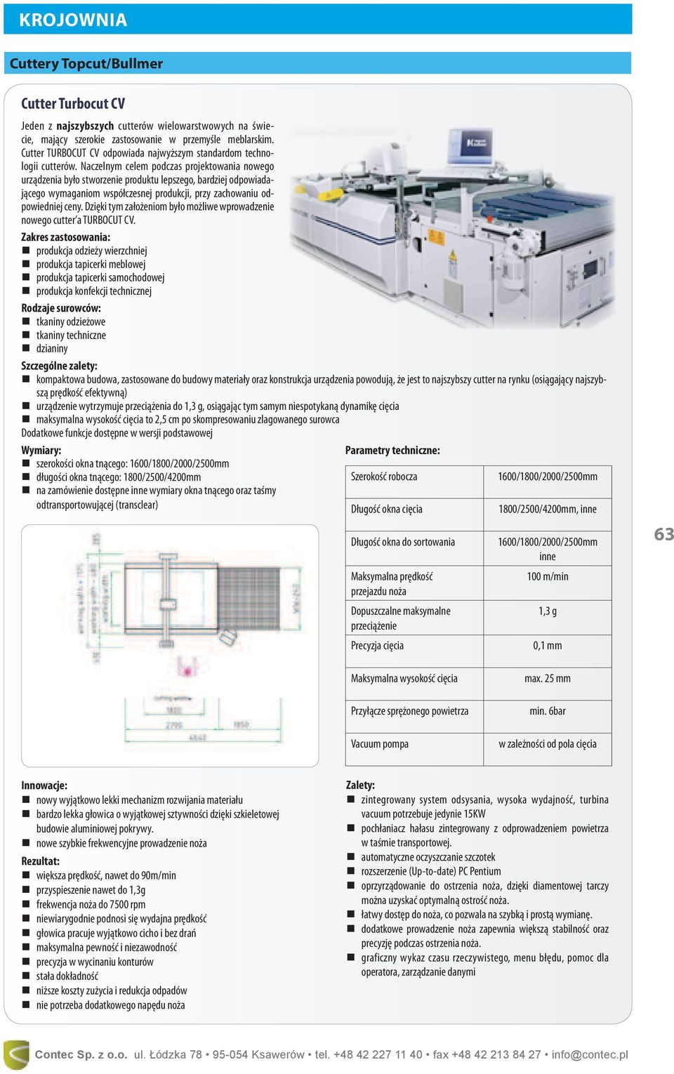 Naczelnym celem podczas projektowania nowego urządzenia było stworzenie produktu lepszego, bardziej odpowiadającego wymaganiom współczesnej produkcji, przy zachowaniu odpowiedniej ceny.