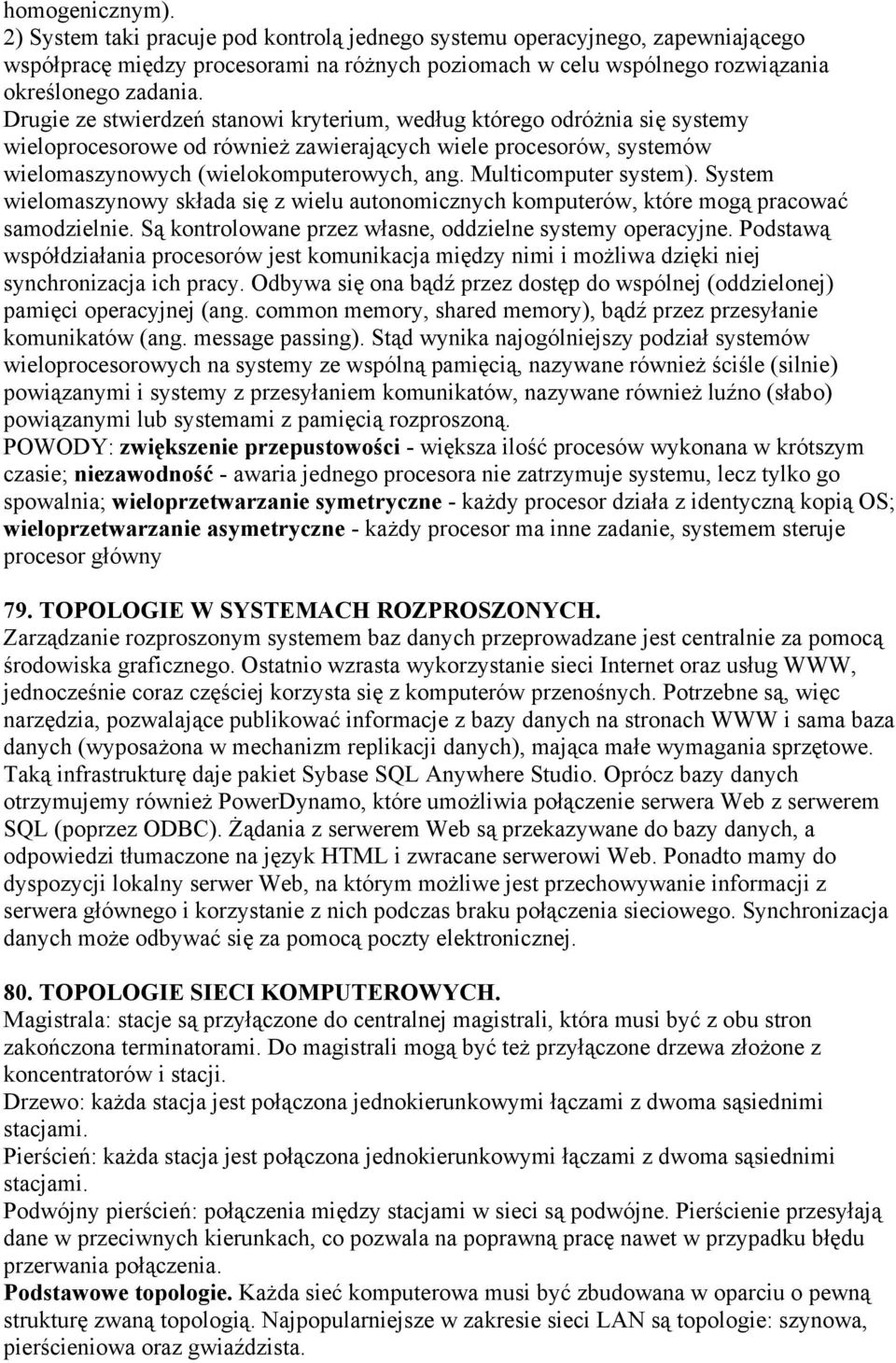 Multicomputer system). System wielomaszynowy składa się z wielu autonomicznych komputerów, które mogą pracować samodzielnie. Są kontrolowane przez własne, oddzielne systemy operacyjne.