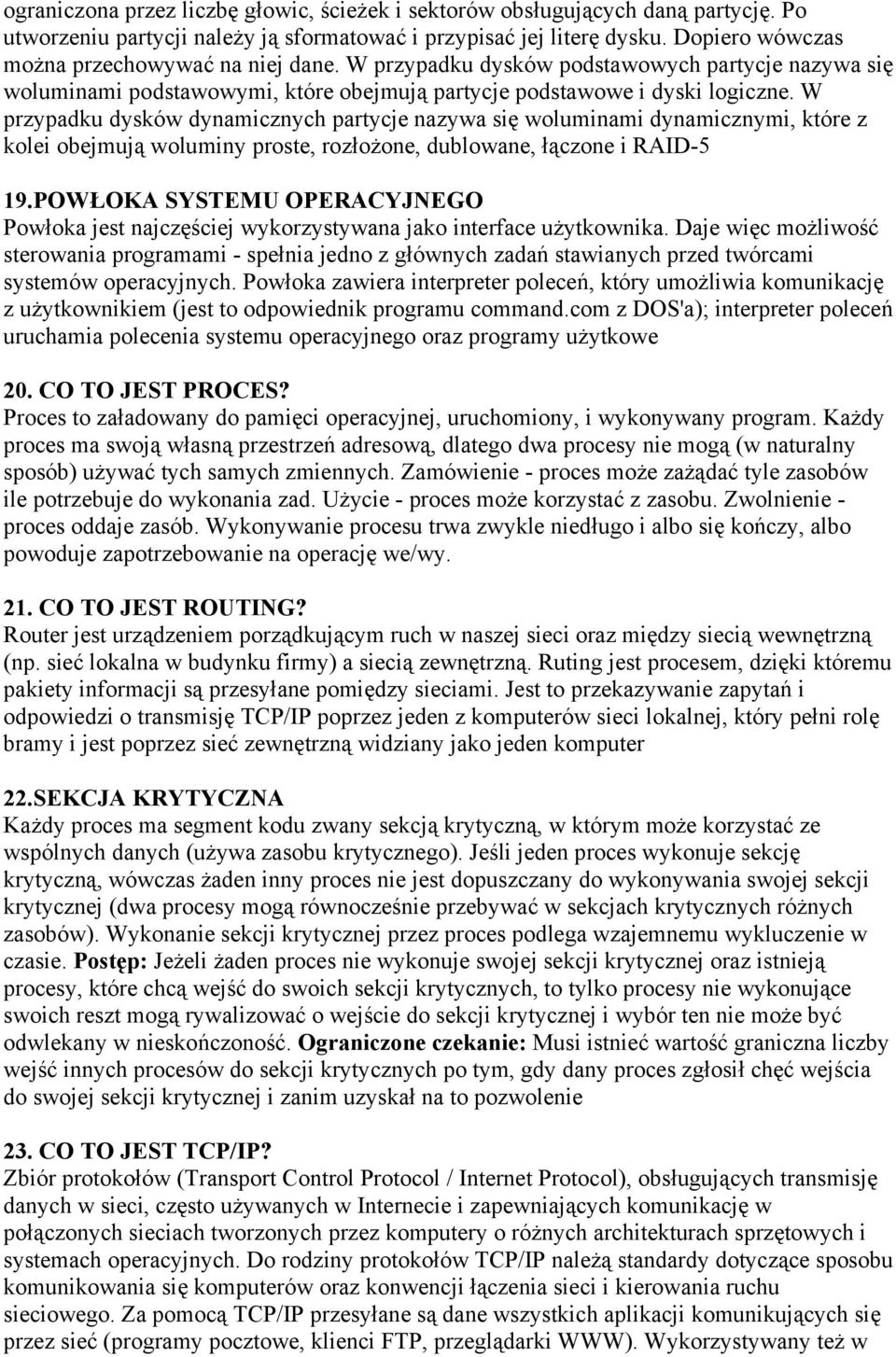 W przypadku dysków dynamicznych partycje nazywa się woluminami dynamicznymi, które z kolei obejmują woluminy proste, rozłożone, dublowane, łączone i RAID-5 19.