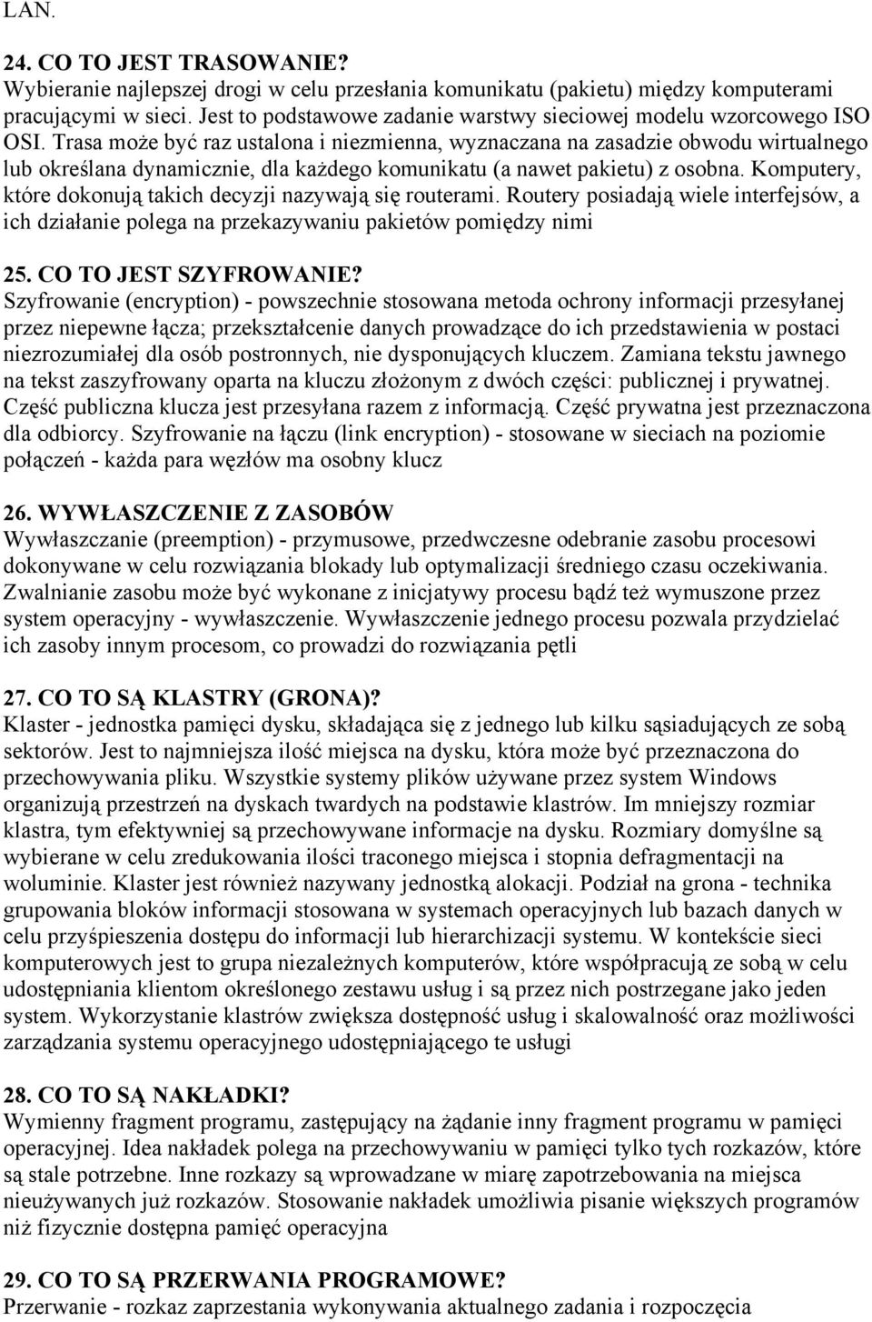 Trasa może być raz ustalona i niezmienna, wyznaczana na zasadzie obwodu wirtualnego lub określana dynamicznie, dla każdego komunikatu (a nawet pakietu) z osobna.