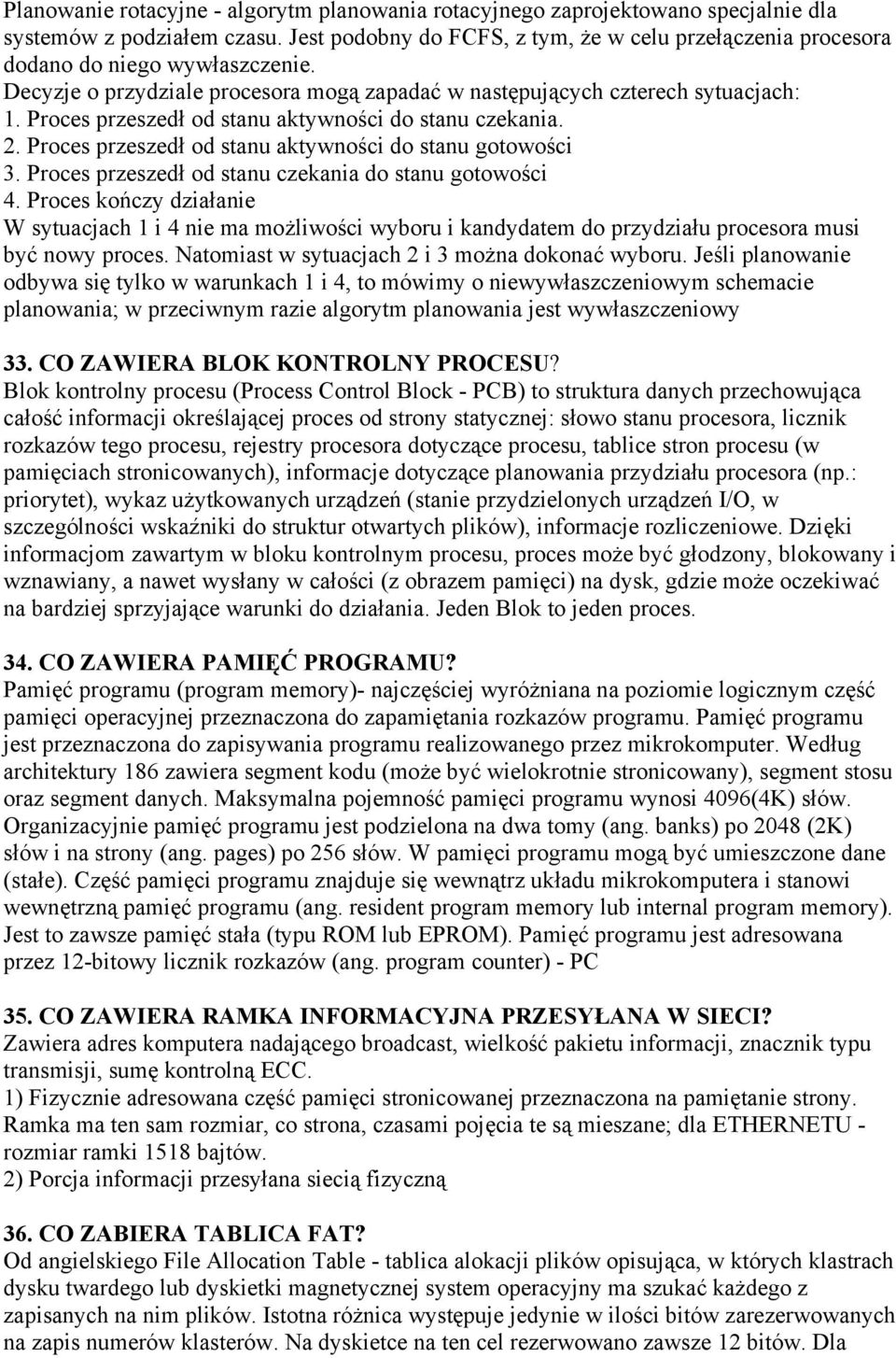 Proces przeszedł od stanu aktywności do stanu czekania. 2. Proces przeszedł od stanu aktywności do stanu gotowości 3. Proces przeszedł od stanu czekania do stanu gotowości 4.