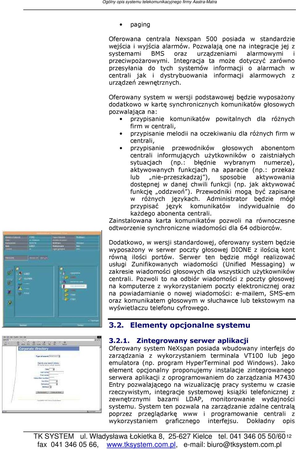 Oferowany system w wersji podstawowej będzie wyposaŝony dodatkowo w kartę synchronicznych komunikatów głosowych pozwalająca na: przypisanie komunikatów powitalnych dla róŝnych firm w centrali,