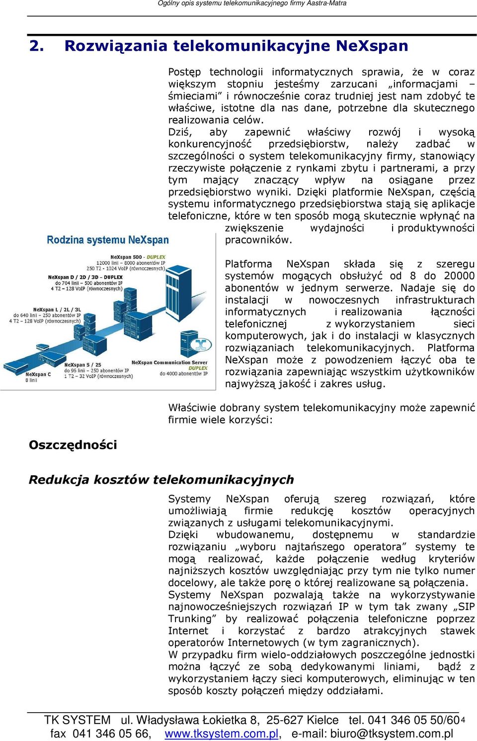 Dziś, aby zapewnić właściwy rozwój i wysoką konkurencyjność przedsiębiorstw, naleŝy zadbać w szczególności o system telekomunikacyjny firmy, stanowiący rzeczywiste połączenie z rynkami zbytu i