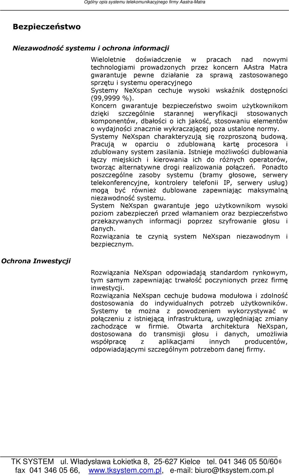 Koncern gwarantuje bezpieczeństwo swoim uŝytkownikom dzięki szczególnie starannej weryfikacji stosowanych komponentów, dbałości o ich jakość, stosowaniu elementów o wydajności znacznie wykraczającej