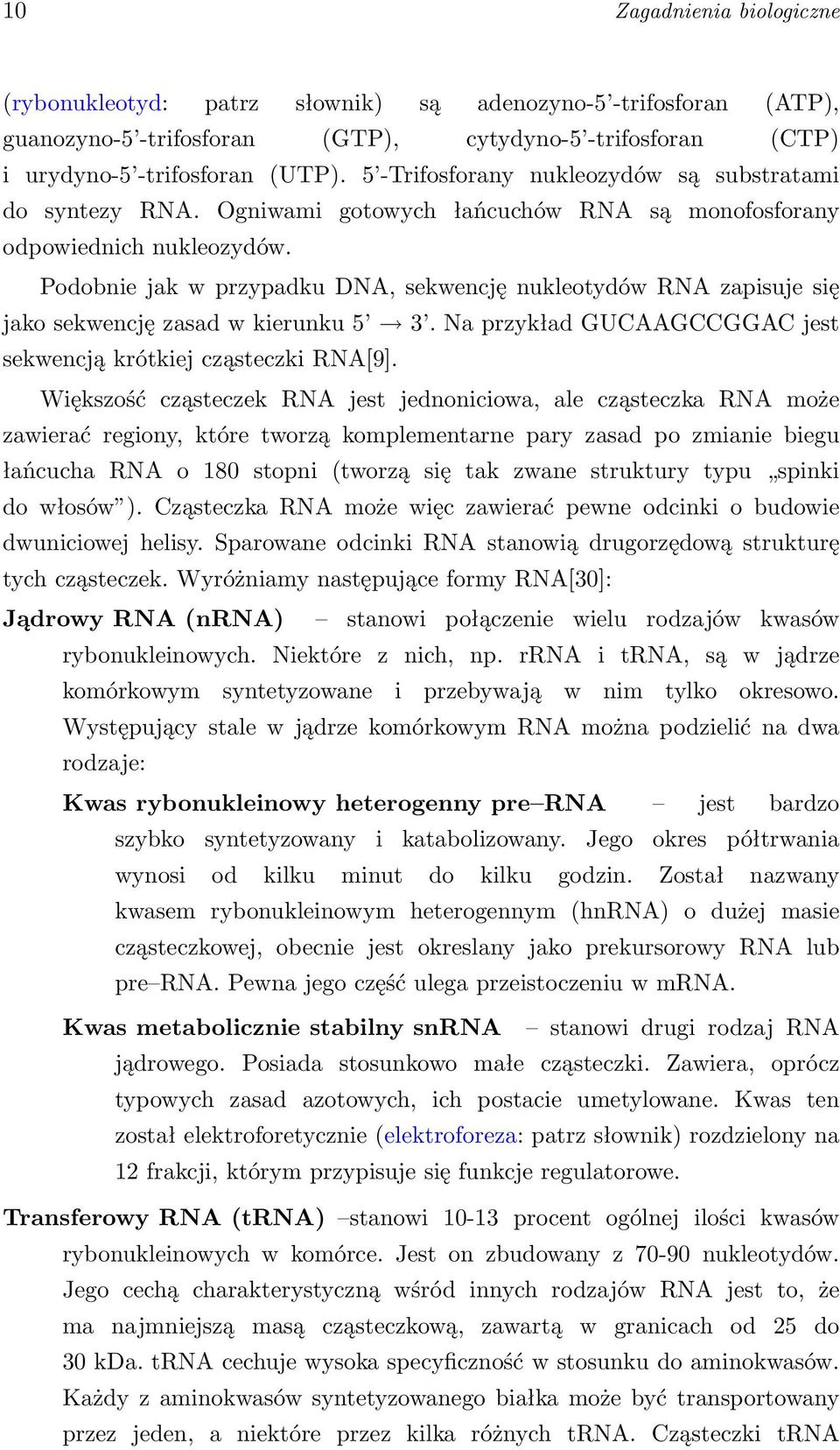 Podobnie jak w przypadku DNA, sekwencję nukleotydów RNA zapisuje się jako sekwencję zasad w kierunku 5 3. Na przykład GUCAAGCCGGAC jest sekwencją krótkiej cząsteczki RNA[9].