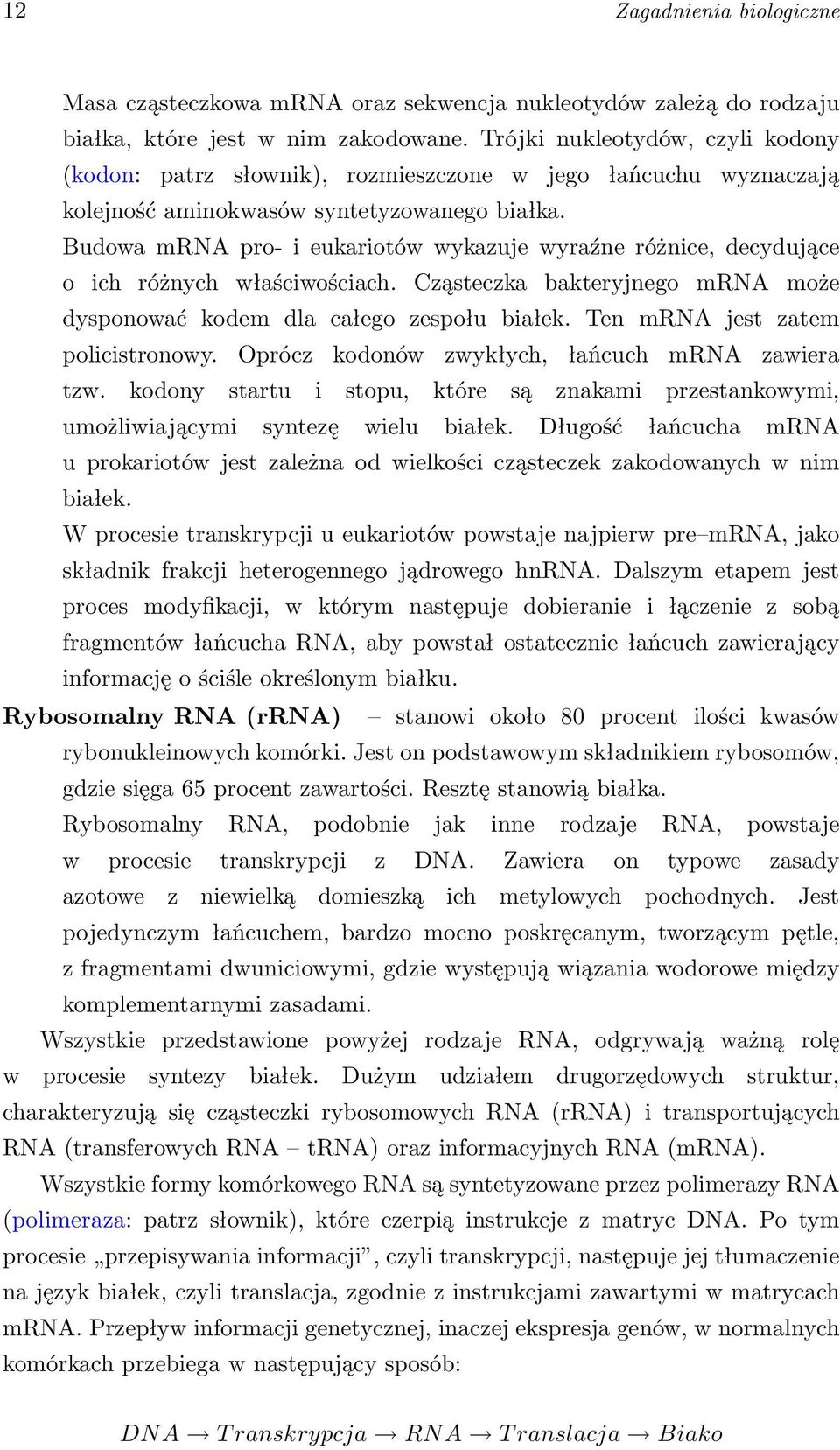 Budowa mrna pro- i eukariotów wykazuje wyraźne różnice, decydujące o ich różnych właściwościach. Cząsteczka bakteryjnego mrna może dysponować kodem dla całego zespołu białek.