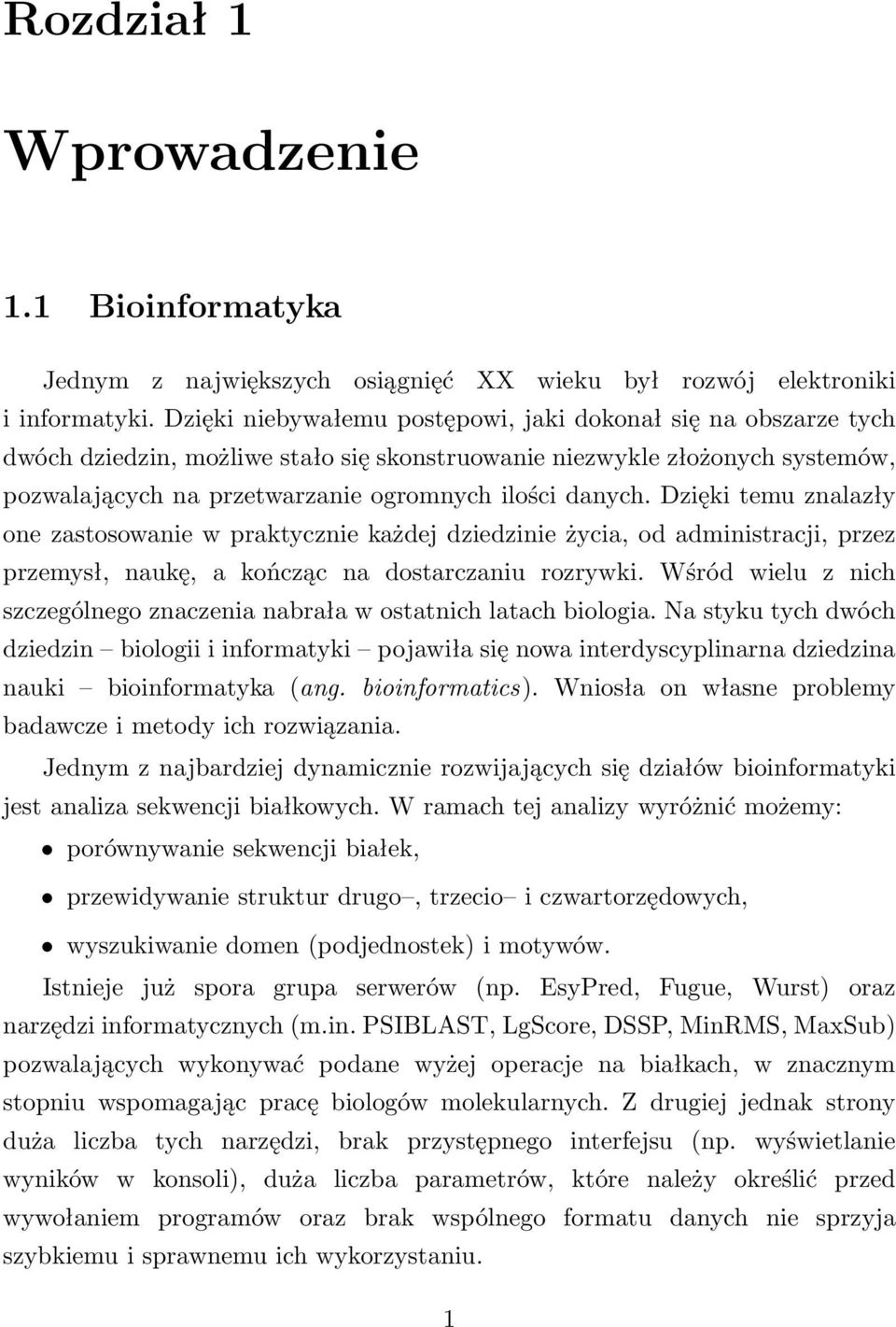 Dzięki temu znalazły one zastosowanie w praktycznie każdej dziedzinie życia, od administracji, przez przemysł, naukę, a kończąc na dostarczaniu rozrywki.