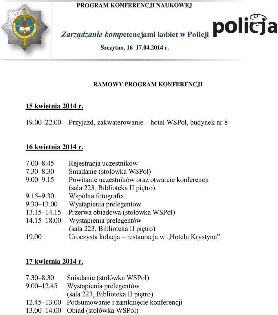 00 Wystąpienia prelegentów 13.15 14.15 Przerwa obiadowa (stołówka WSPol) 14.15 18.00 Wystąpienia prelegentów (sala 223, Biblioteka II piętro) 19.