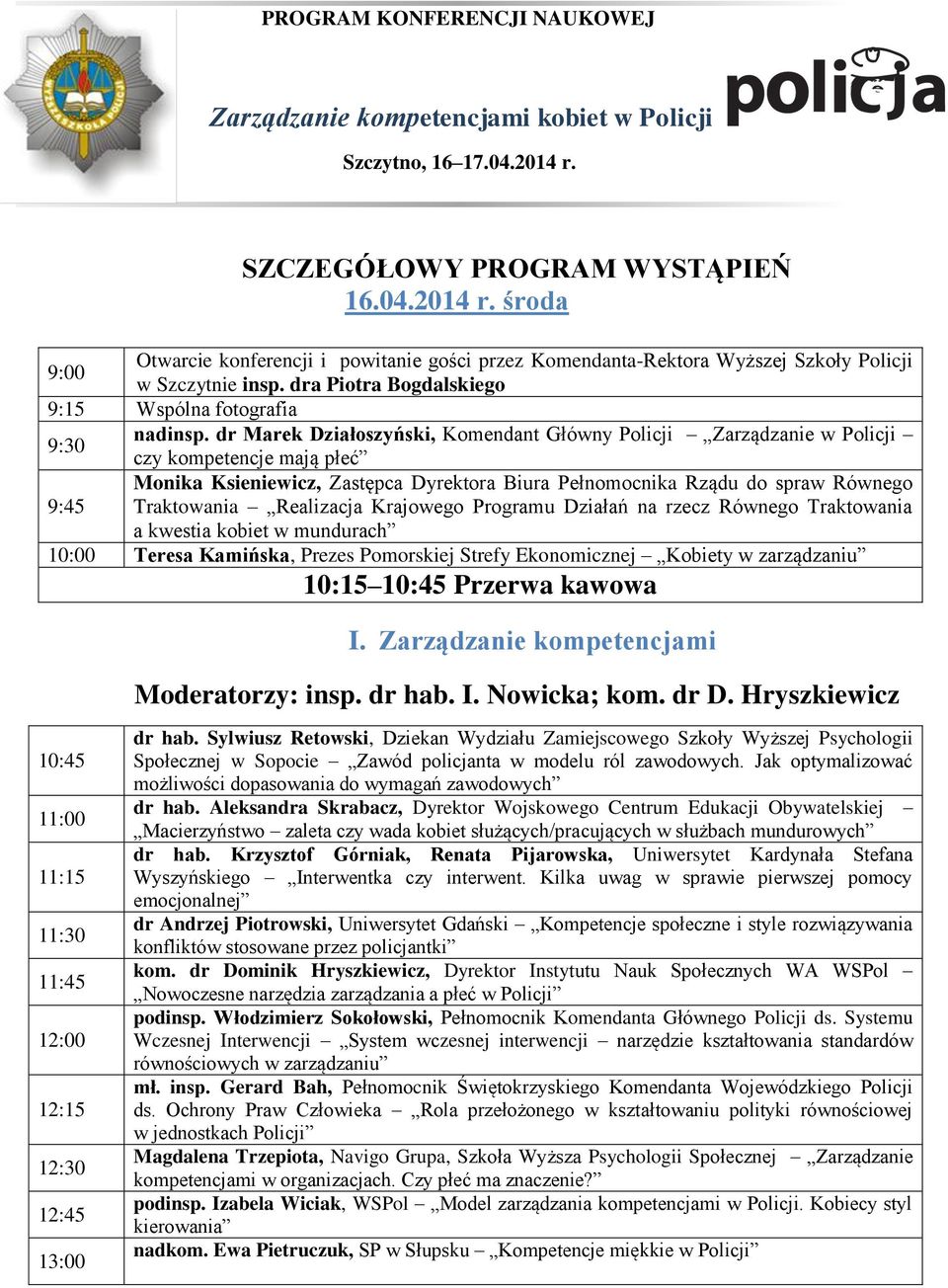 dr Marek Działoszyński, Komendant Główny Policji Zarządzanie w Policji 9:45 czy kompetencje mają płeć Monika Ksieniewicz, Zastępca Dyrektora Biura Pełnomocnika Rządu do spraw Równego Traktowania