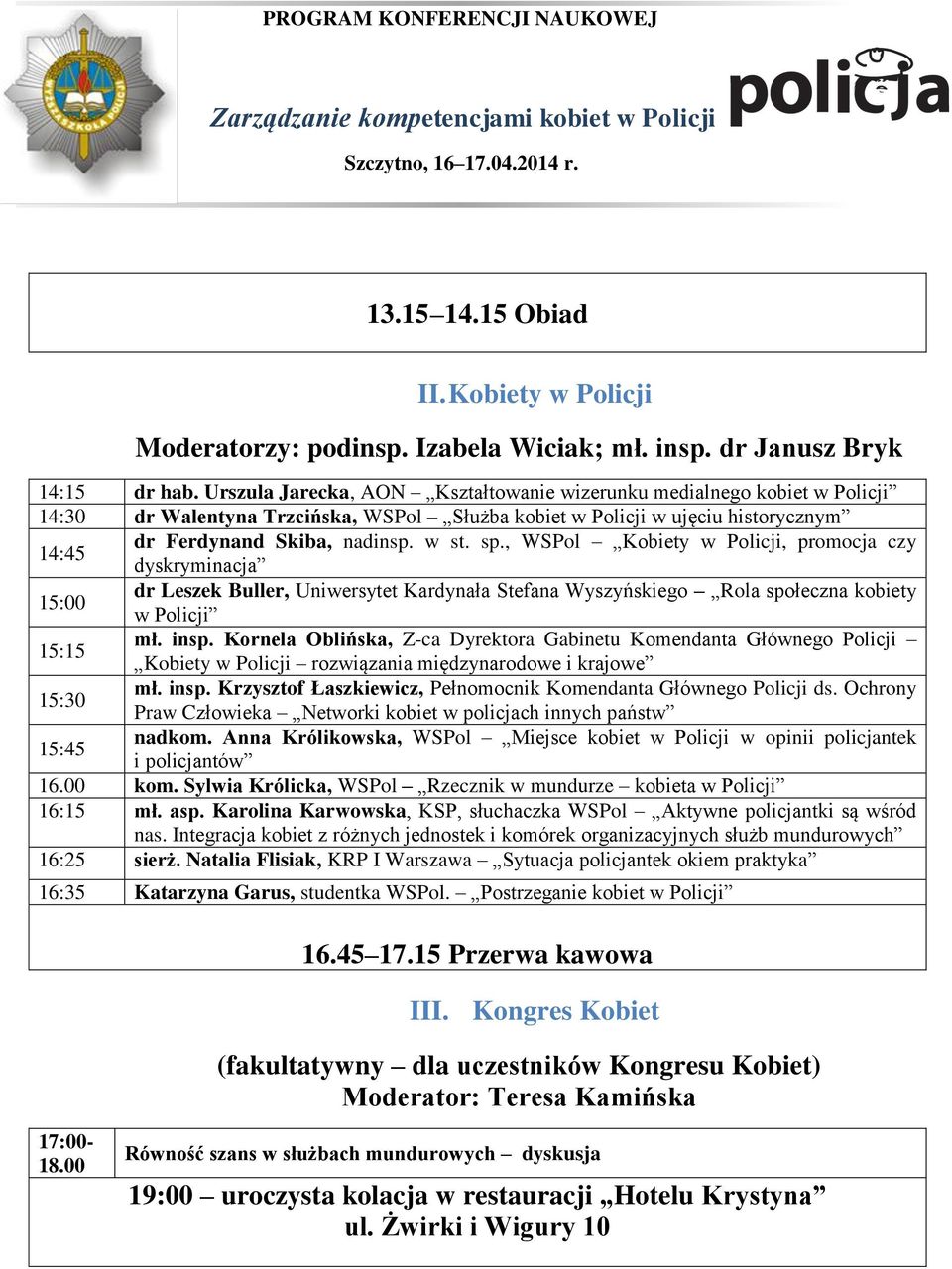 , WSPol Kobiety w Policji, promocja czy dyskryminacja 15:00 dr Leszek Buller, Uniwersytet Kardynała Stefana Wyszyńskiego Rola społeczna kobiety w Policji 15:15 mł. insp.