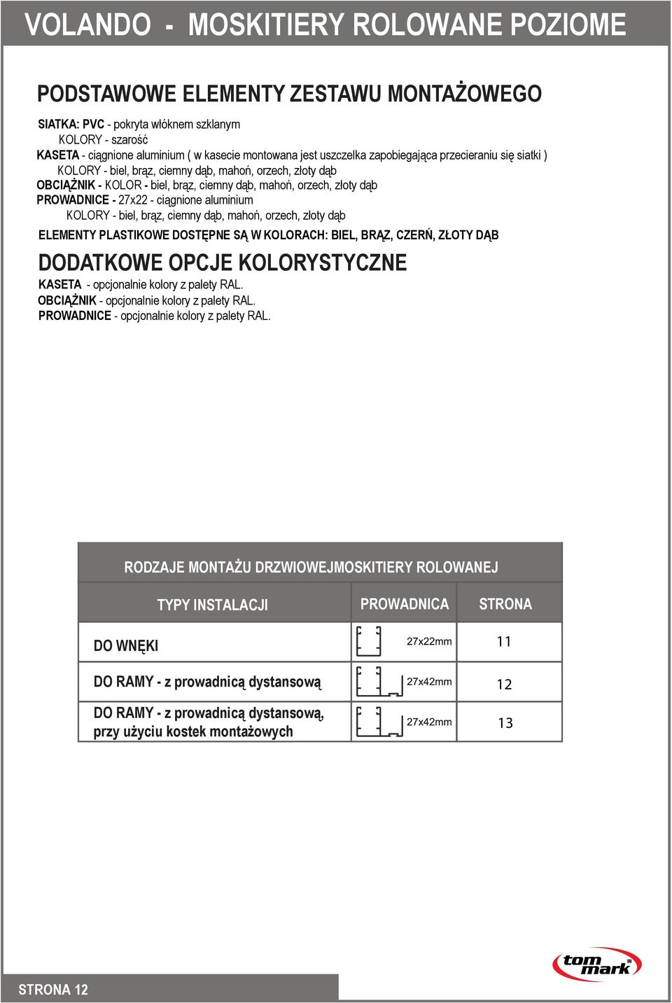 aluminium KOLORY - biel, brąz, ciemny dąb, mahoń, orzech, złoty dąb ELEMENTY PLASTIKOWE DOSTĘPNE SĄ W KOLORACH: BIEL, BRĄZ, CZERŃ, ZŁOTY DĄB DODATKOWE OPCJE KOLORYSTYCZNE - opcjonalnie kolory z