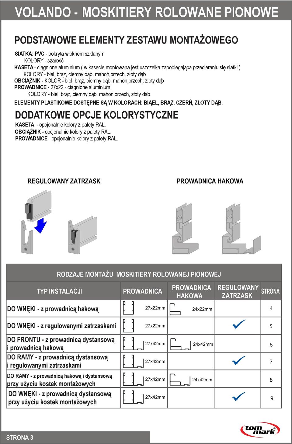 aluminium KOLORY - biel, brąz, ciemny dąb, mahoń,orzech, złoty dąb ELEMENTY PLASTIKOWE DOSTĘPNE SĄ W KOLORACH: BIĄEL, BRĄZ, CZERŃ, ZŁOTY DĄB.