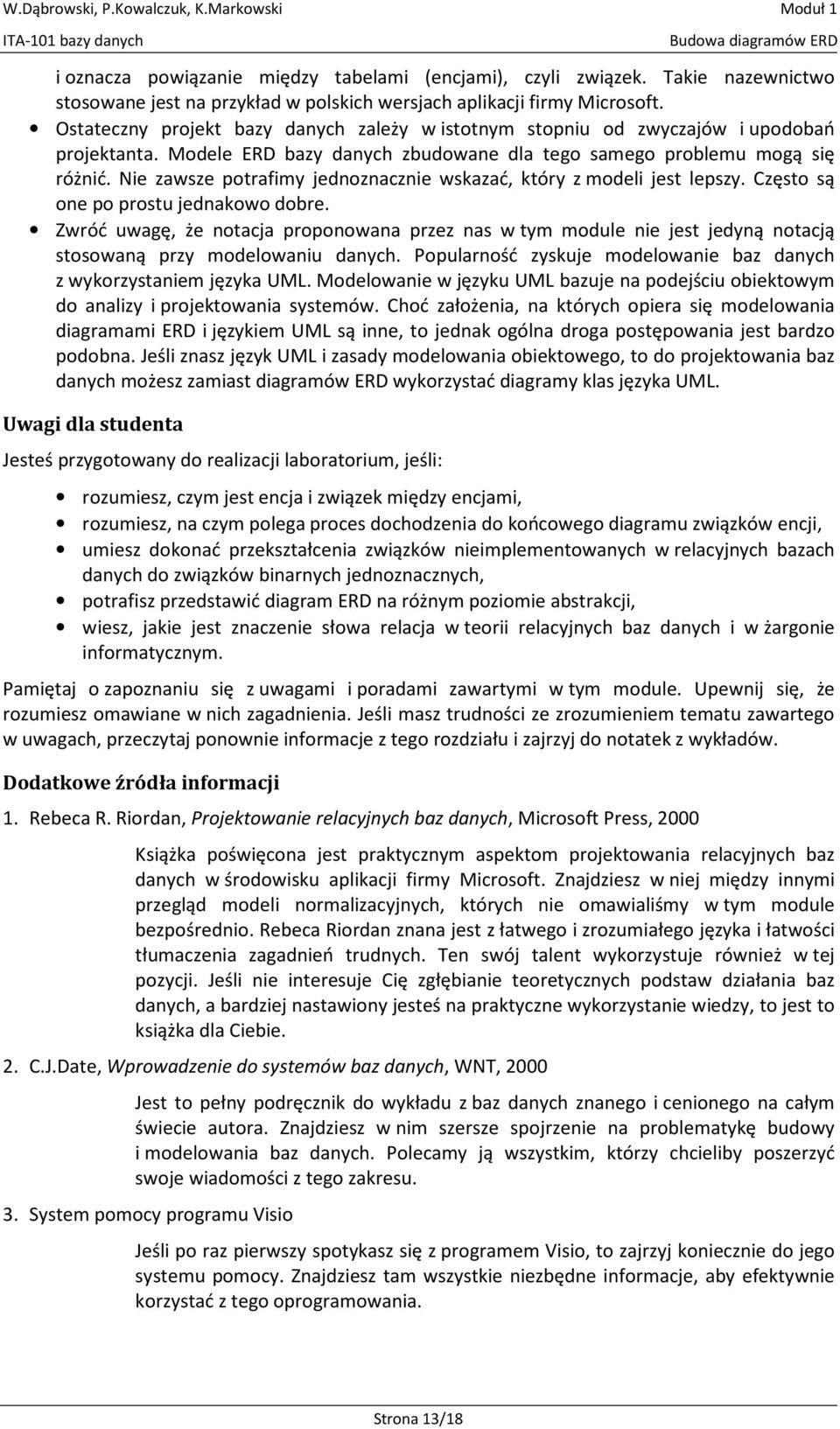 Modele ERD bazy danych zbudowane dla tego samego problemu mogą się różnić. Nie zawsze potrafimy jednoznacznie wskazać, który z modeli jest lepszy. Często są one po prostu jednakowo dobre.