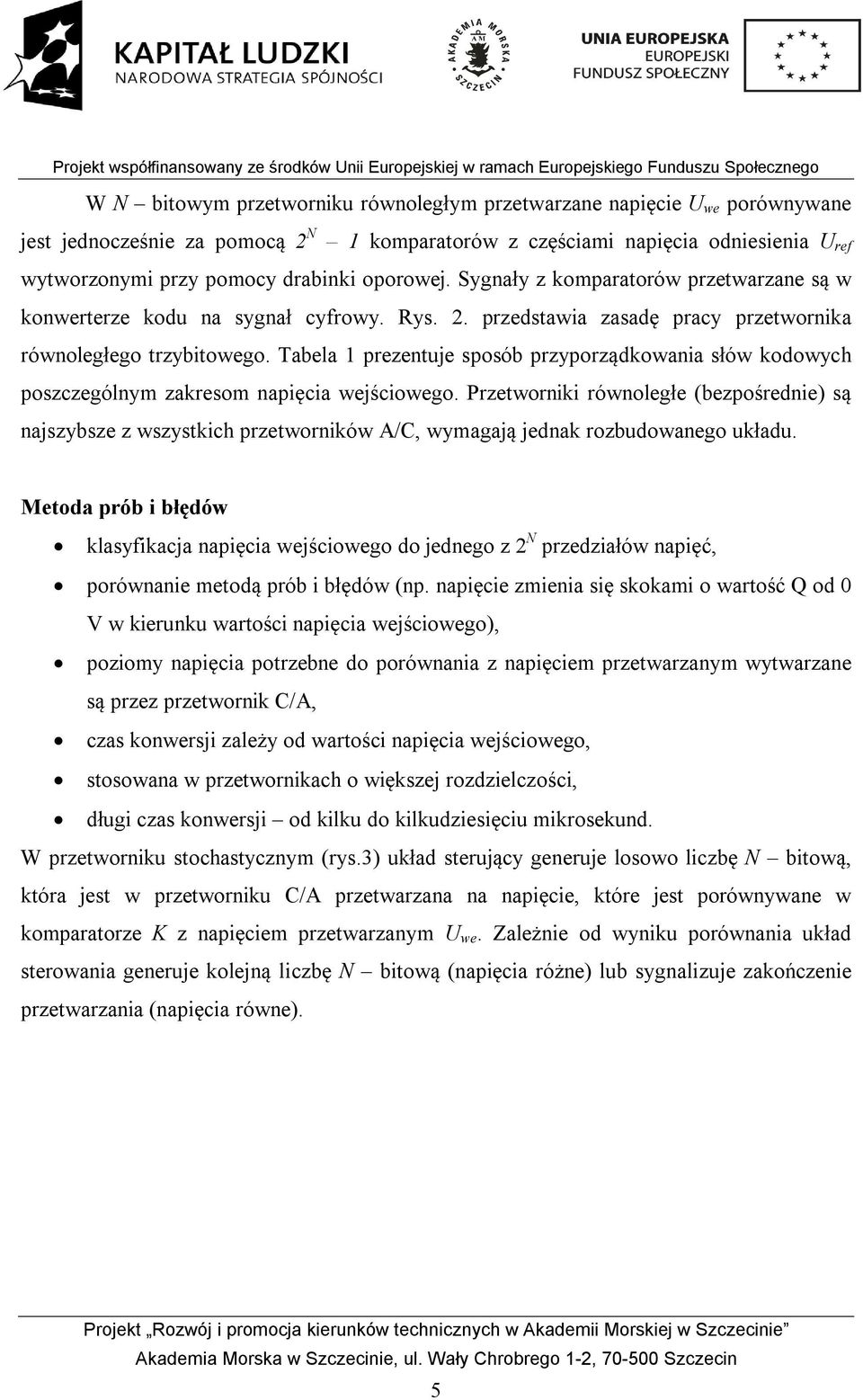 Tabela 1 prezentuje sposób przyporządkowania słów kodowych poszczególnym zakresom napięcia wejściowego.