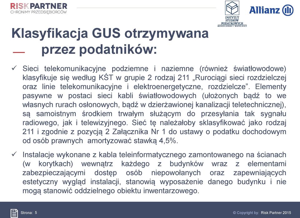 Elementy pasywne w postaci sieci kabli światłowodowych (ułożonych bądź to we własnych rurach osłonowych, bądź w dzierżawionej kanalizacji teletechnicznej), są samoistnym środkiem trwałym służącym do