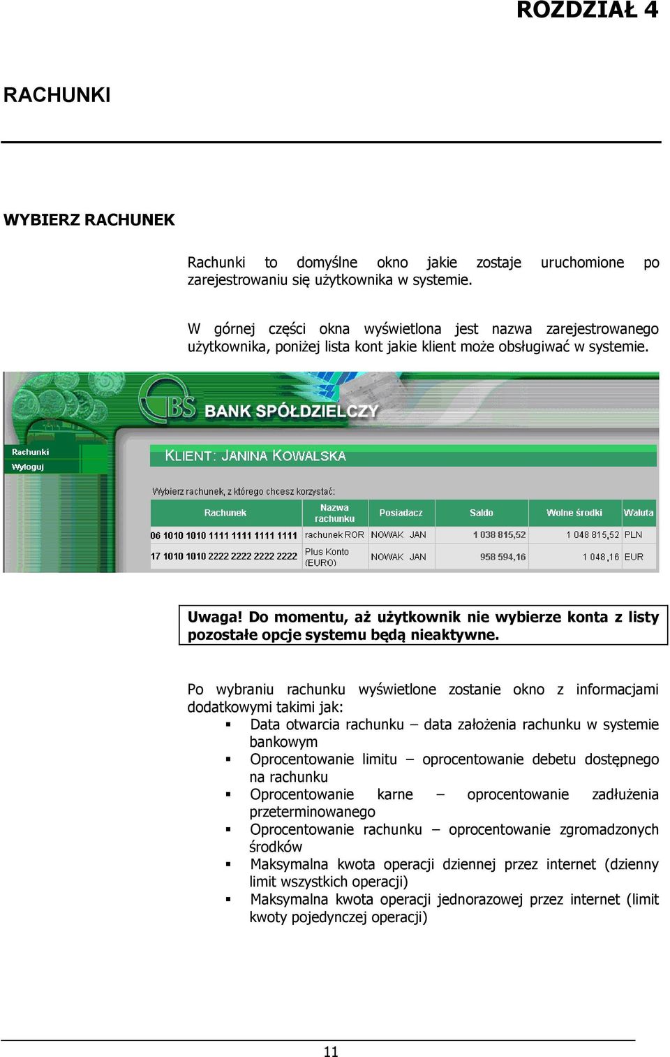 Do momentu, aż użytkownik nie wybierze konta z listy pozostałe opcje systemu będą nieaktywne.