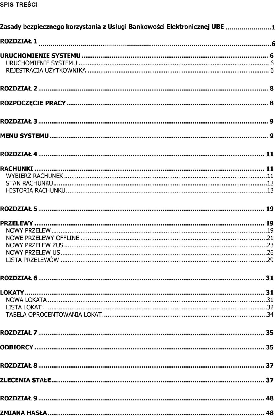 ..12 HISTORIA RACHUNKU...13 ROZDZIAŁ 5... 19 PRZELEWY... 19 NOWY PRZELEW...19 NOWE PRZELEWY OFFLINE...21 NOWY PRZELEW ZUS...23 NOWY PRZELEW US...26 LISTA PRZELEWÓW.