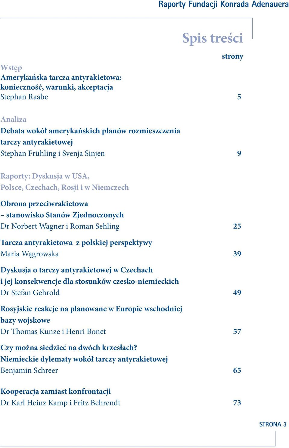 antyrakietowa z polskiej perspektywy Maria Wągrowska 39 Dyskusja o tarczy antyrakietowej w Czechach i jej konsekwencje dla stosunków czesko-niemieckich Dr Stefan Gehrold 49 Rosyjskie reakcje na