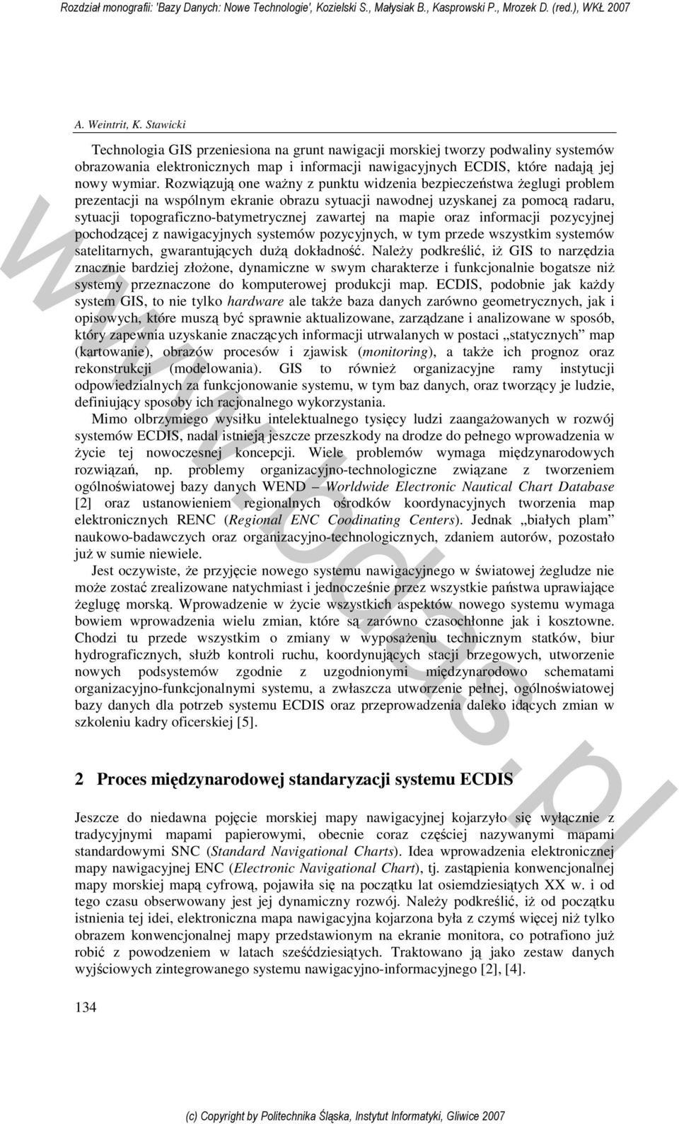 Rozwiązują one ważny z punktu widzenia bezpieczeństwa żeglugi problem prezentacji na wspólnym ekranie obrazu sytuacji nawodnej uzyskanej za pomocą radaru, sytuacji topograficzno-batymetrycznej