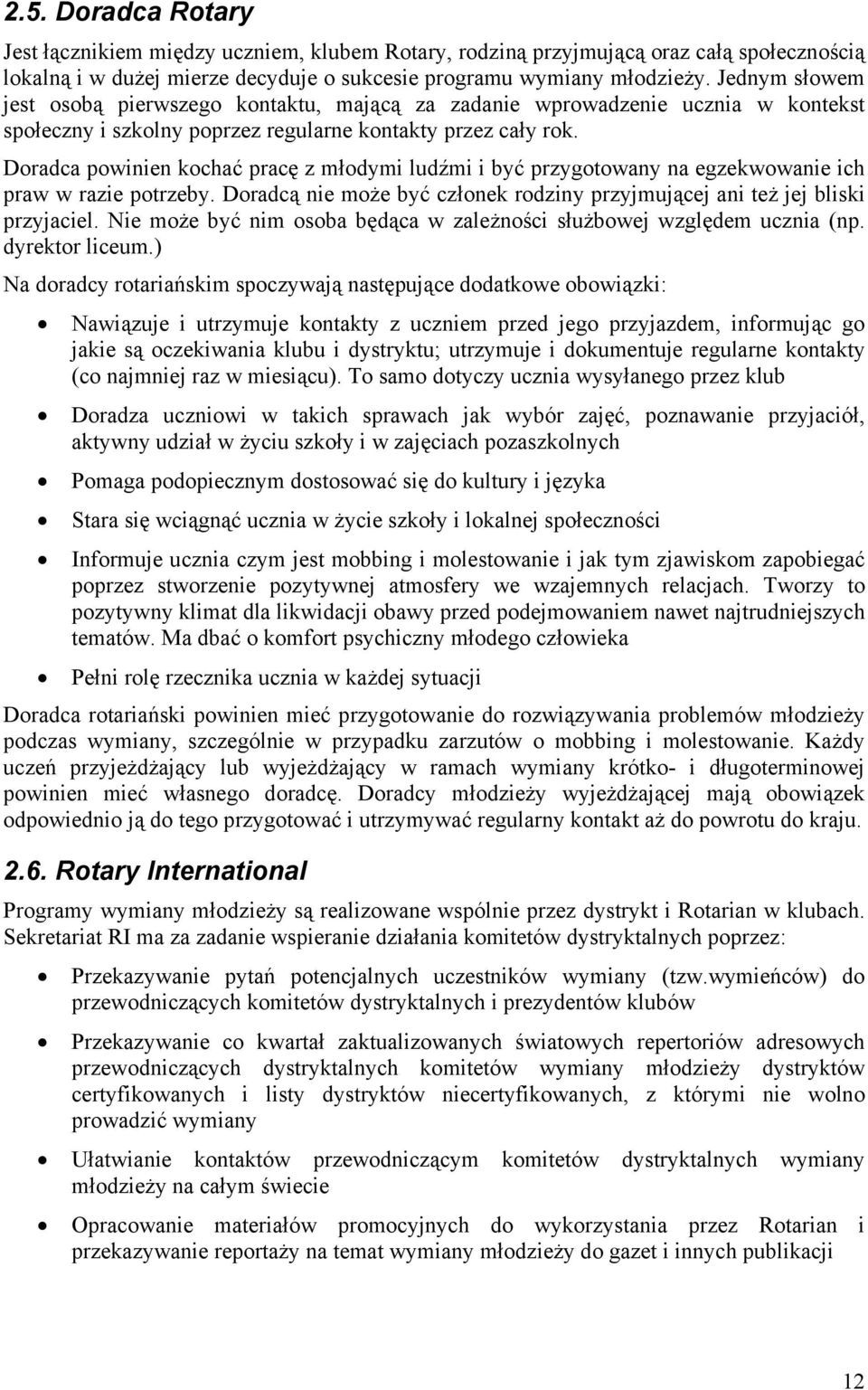 Doradca powinien kochać pracę z młodymi ludźmi i być przygotowany na egzekwowanie ich praw w razie potrzeby. Doradcą nie może być członek rodziny przyjmującej ani też jej bliski przyjaciel.