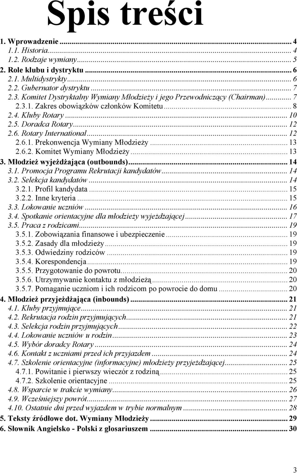 .. 12 2.6.1. Prekonwencja Wymiany Młodzieży... 13 2.6.2. Komitet Wymiany Młodzieży... 13 3. Młodzież wyjeżdżająca (outbounds)... 14 3.1. Promocja Programu Rekrutacji kandydatów... 14 3.2. Selekcja kandydatów.