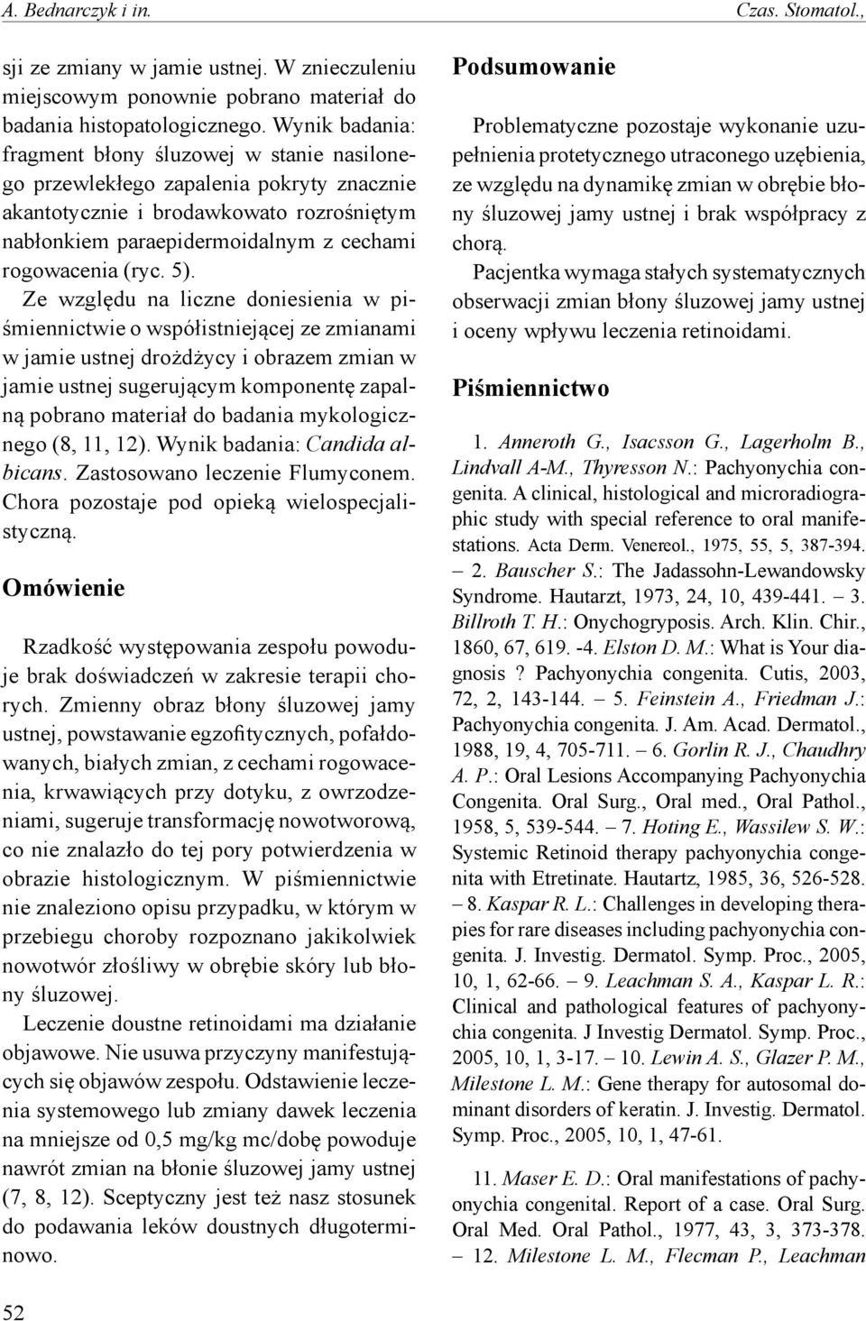 5). Ze względu na liczne doniesienia w piśmiennictwie o współistniejącej ze zmianami w jamie ustnej drożdżycy i obrazem zmian w jamie ustnej sugerującym komponentę zapalną pobrano materiał do badania