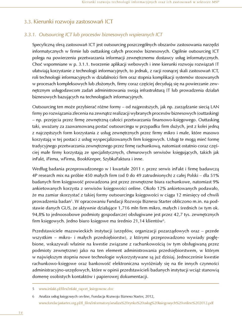 procesów biznesowych. Ogólnie outsourcing ICT polega na powierzeniu przetwarzania informacji zewnętrznemu dostawcy usług informatycznych. Choć wspomniane w p. 3.1.