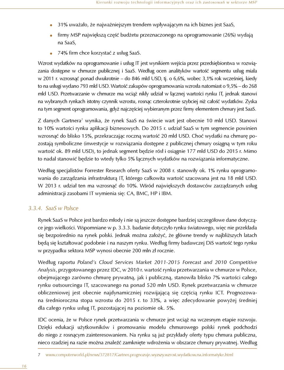 Według ocen analityków wartość segmentu usług miała w 2011 r. wzrosnąć ponad dwukrotnie do 846 mld USD, tj. o 6,6%, wobec 3,1% rok wcześniej, kiedy to na usługi wydano 793 mld USD.