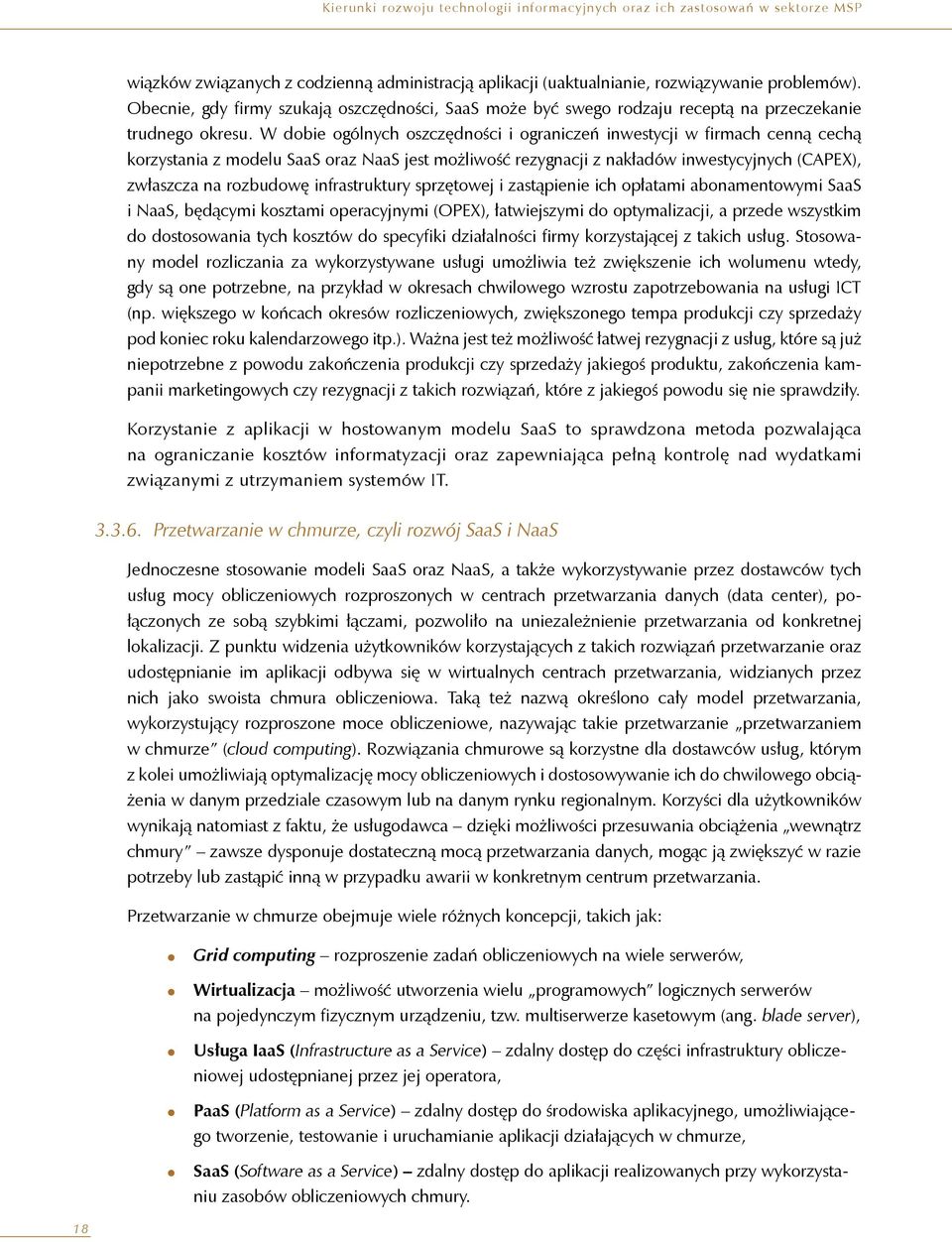 W dobie ogólnych oszczędności i ograniczeń inwestycji w firmach cenną cechą korzystania z modelu SaaS oraz NaaS jest możliwość rezygnacji z nakładów inwestycyjnych (CAPEX), zwłaszcza na rozbudowę