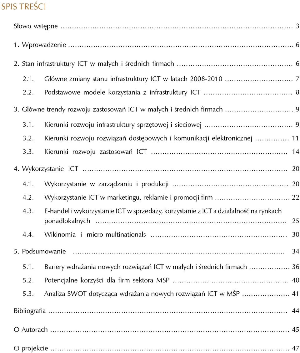 Kierunki rozwoju rozwiązań dostępowych i komunikacji elektronicznej 11 3.3. Kierunki rozwoju zastosowań ICT 14 4. Wykorzystanie ICT 20 4.1. Wykorzystanie w zarządzaniu i produkcji 20 4.2. Wykorzystanie ICT w marketingu, reklamie i promocji firm 22 4.